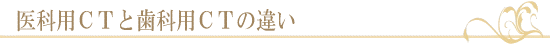 医科用CTと歯科用CTの違い