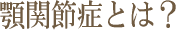 顎関節症とは?
