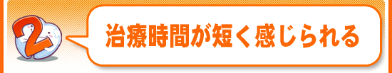 治療時間が短く感じられる